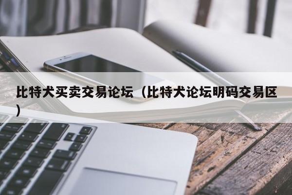 比特犬买卖交易论坛(比特犬论坛明码交易区)
